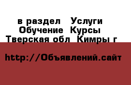  в раздел : Услуги » Обучение. Курсы . Тверская обл.,Кимры г.